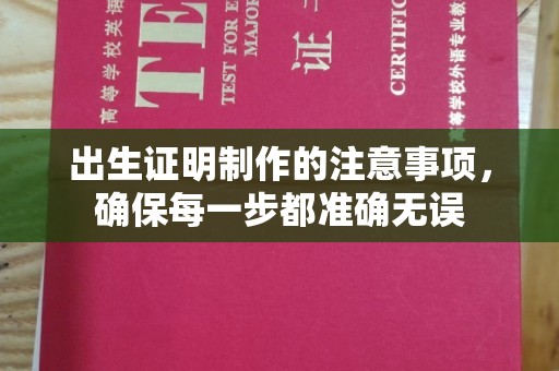 丛台出生证明制作的注意事项，确保每一步都准确无误