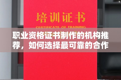 丛台职业资格证书制作的机构推荐，如何选择最可靠的合作伙伴？