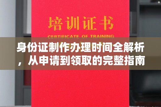 丛台身份证制作办理时间全解析，从申请到领取的完整指南