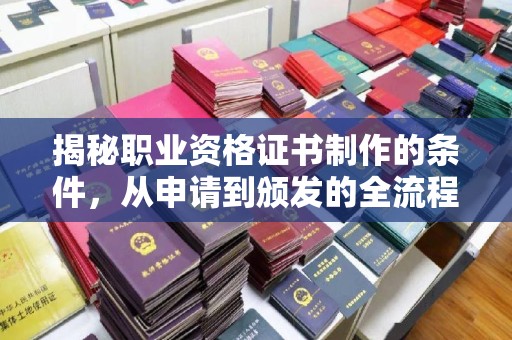 丛台揭秘职业资格证书制作的条件，从申请到颁发的全流程解析