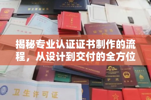 丛台揭秘专业认证证书制作的流程，从设计到交付的全方位指南