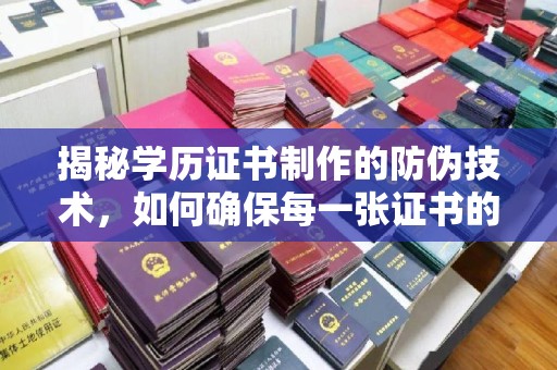 丛台揭秘学历证书制作的防伪技术，如何确保每一张证书的真实性