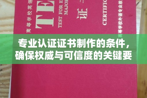 丛台专业认证证书制作的条件，确保权威与可信度的关键要素