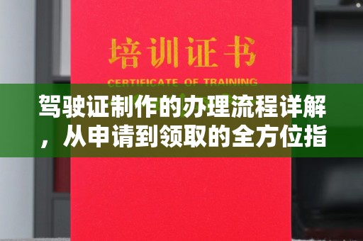 丛台驾驶证制作的办理流程详解，从申请到领取的全方位指南