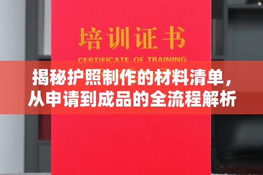 丛台揭秘护照制作的材料清单，从申请到成品的全流程解析