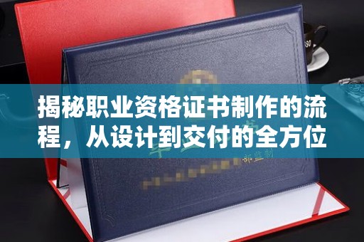 丛台揭秘职业资格证书制作的流程，从设计到交付的全方位解析