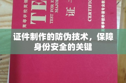 丛台证件制作的防伪技术，保障身份安全的关键